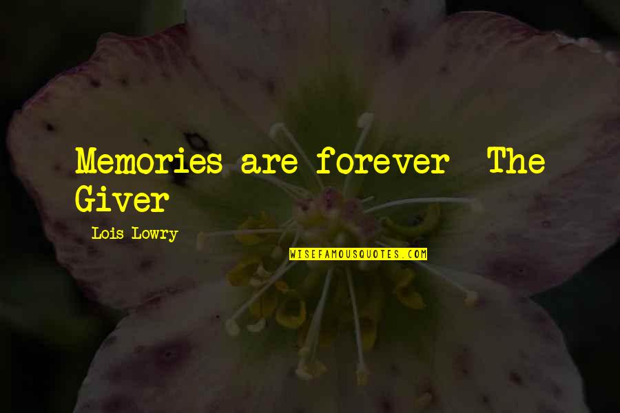 Memories The Giver Quotes By Lois Lowry: Memories are forever~ The Giver