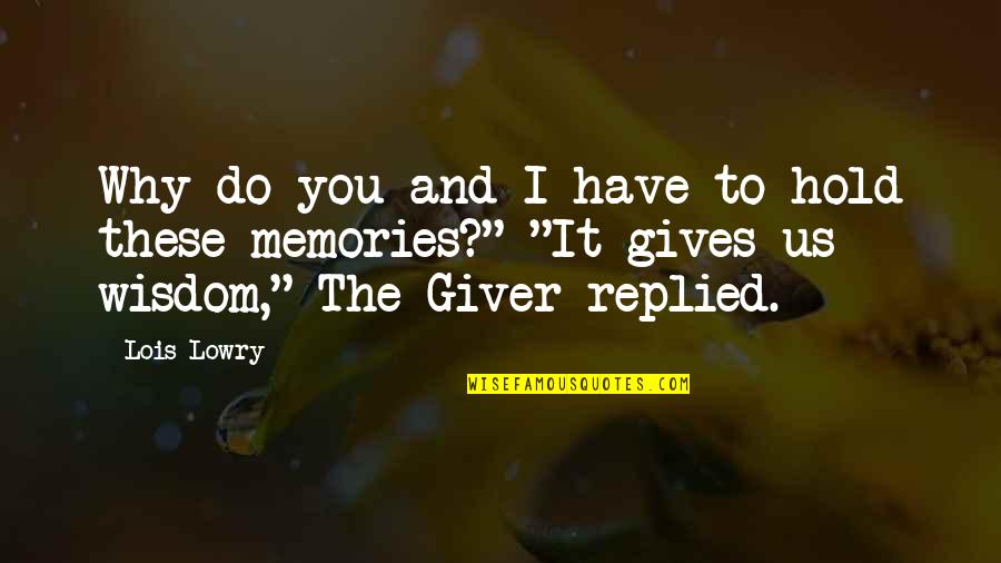 Memories The Giver Quotes By Lois Lowry: Why do you and I have to hold