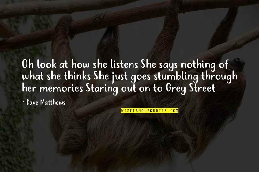 Memories Through Quotes By Dave Matthews: Oh look at how she listens She says