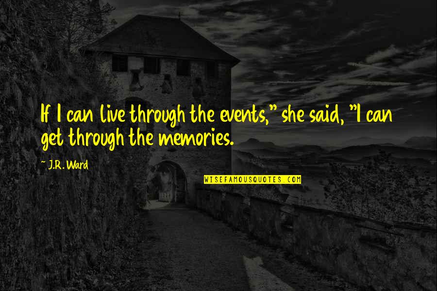 Memories Through Quotes By J.R. Ward: If I can live through the events," she