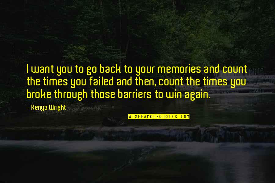 Memories Through Quotes By Kenya Wright: I want you to go back to your