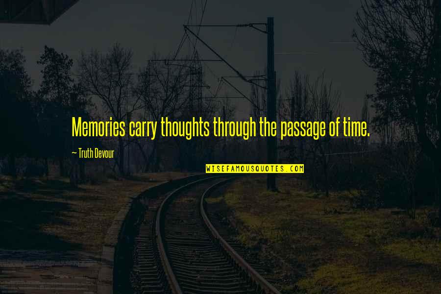 Memories Through Quotes By Truth Devour: Memories carry thoughts through the passage of time.