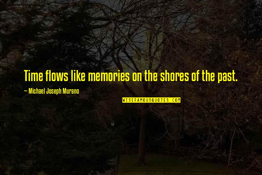 Memories Time Past Quotes By Michael Joseph Murano: Time flows like memories on the shores of