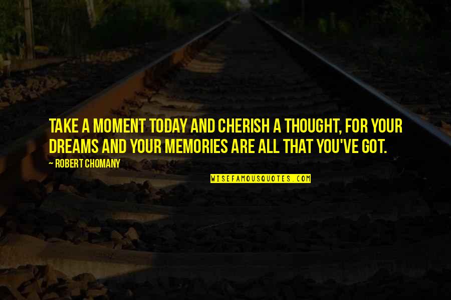 Memories To Cherish Quotes By Robert Chomany: Take a moment today and cherish a thought,