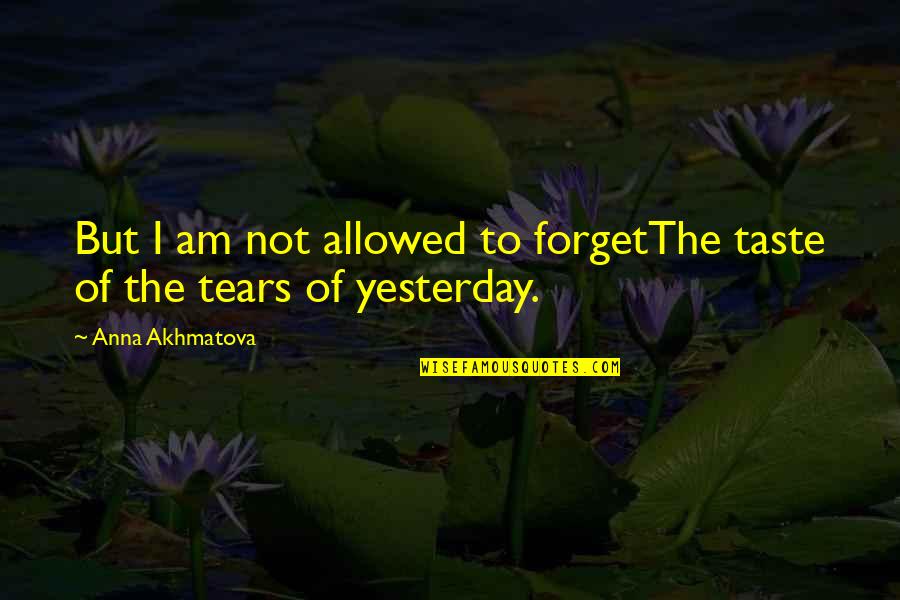 Memories To Remember Quotes By Anna Akhmatova: But I am not allowed to forgetThe taste