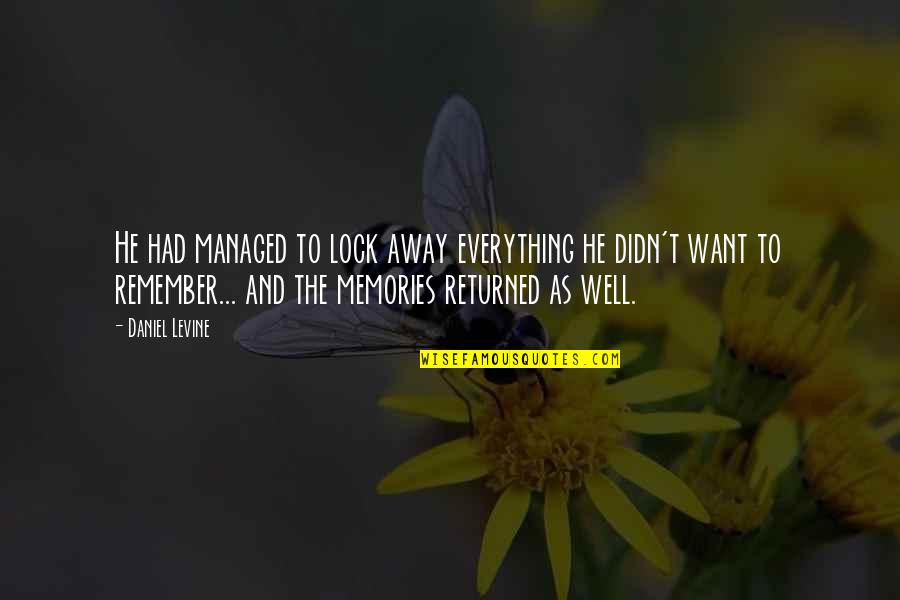 Memories To Remember Quotes By Daniel Levine: He had managed to lock away everything he