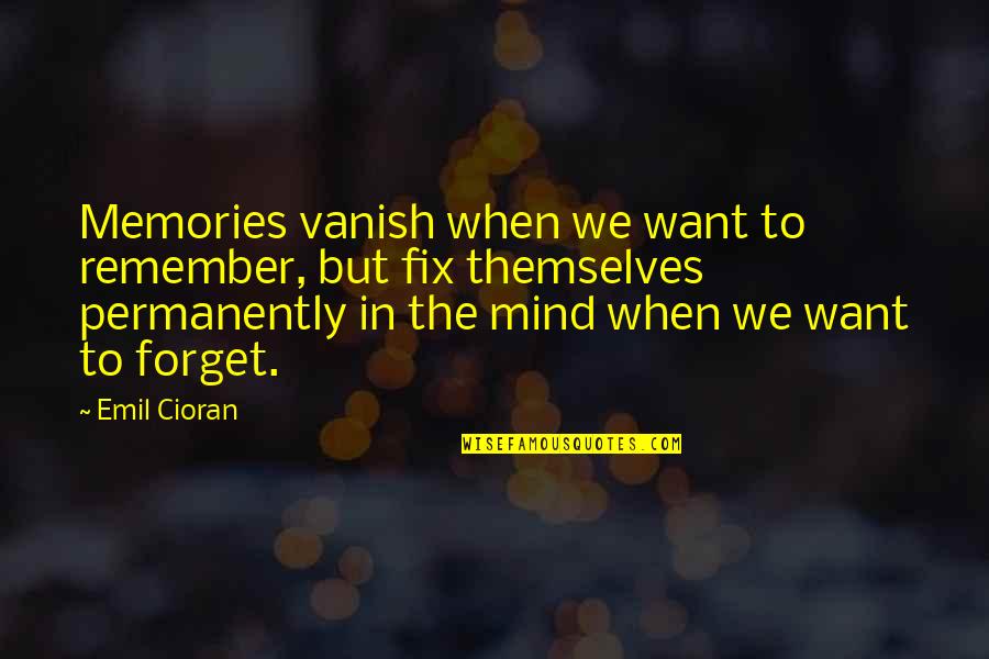 Memories To Remember Quotes By Emil Cioran: Memories vanish when we want to remember, but