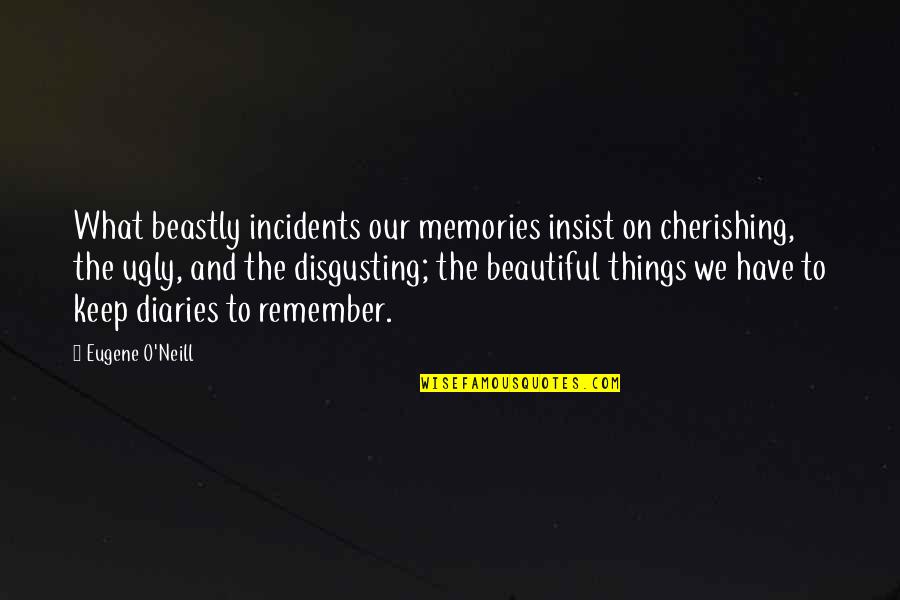 Memories To Remember Quotes By Eugene O'Neill: What beastly incidents our memories insist on cherishing,