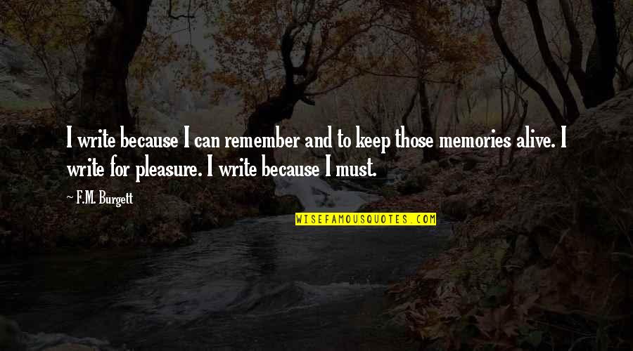Memories To Remember Quotes By F.M. Burgett: I write because I can remember and to