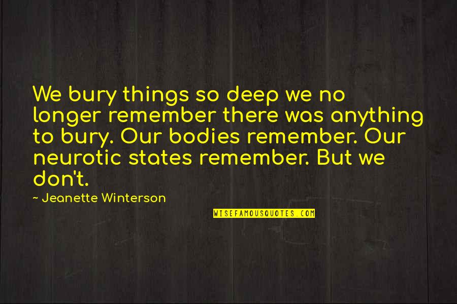Memories To Remember Quotes By Jeanette Winterson: We bury things so deep we no longer