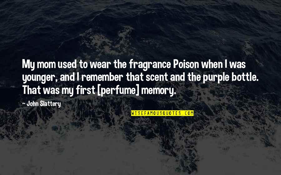 Memories To Remember Quotes By John Slattery: My mom used to wear the fragrance Poison