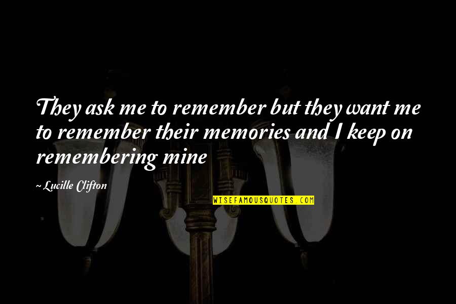 Memories To Remember Quotes By Lucille Clifton: They ask me to remember but they want