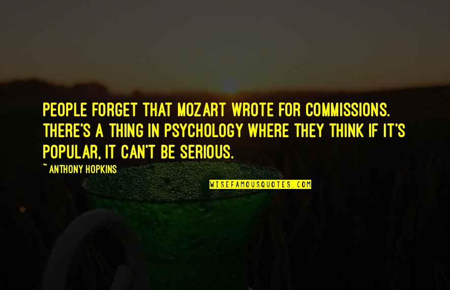Memories Treasured Quotes By Anthony Hopkins: People forget that Mozart wrote for commissions. There's