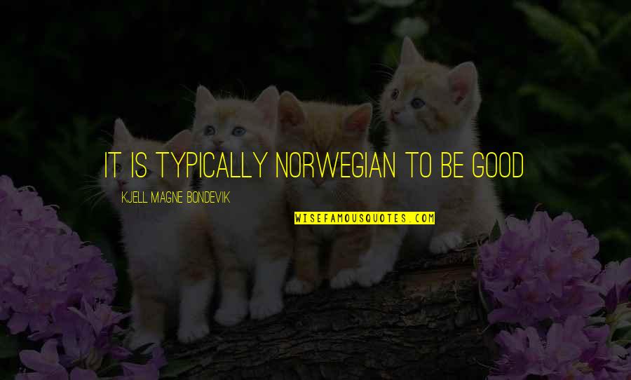 Memories Treasured Quotes By Kjell Magne Bondevik: It is typically Norwegian to be good