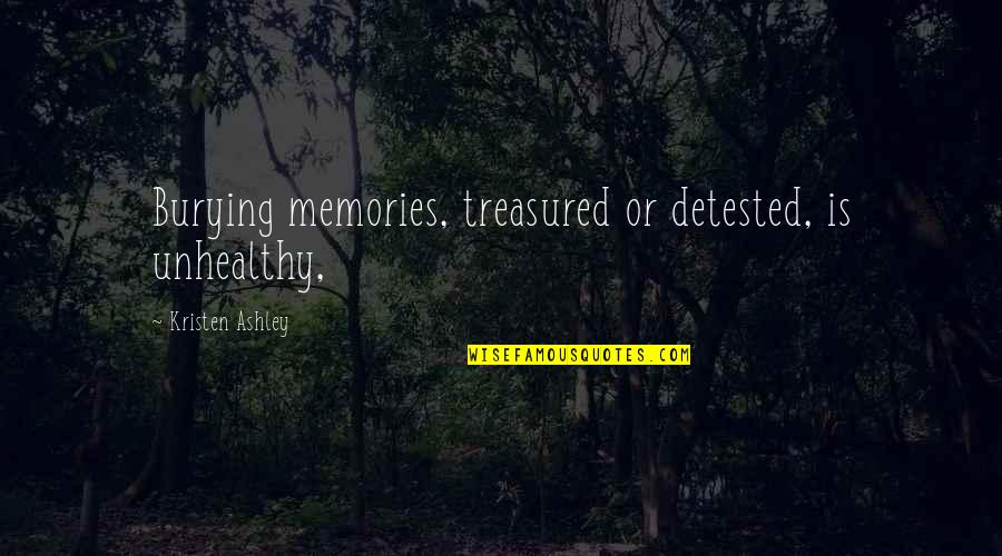 Memories Treasured Quotes By Kristen Ashley: Burying memories, treasured or detested, is unhealthy,