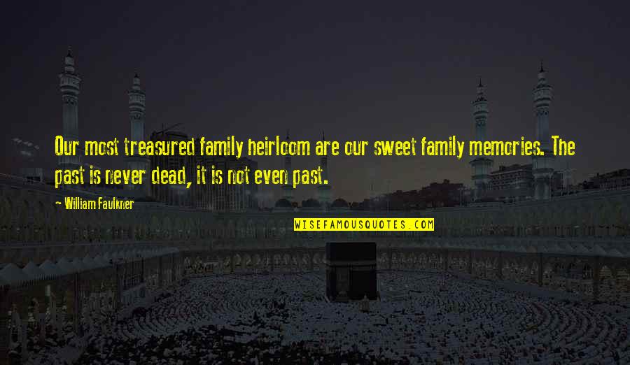 Memories Treasured Quotes By William Faulkner: Our most treasured family heirloom are our sweet