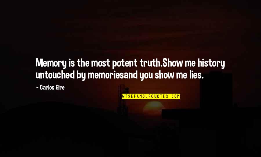 Memories Truth Quotes By Carlos Eire: Memory is the most potent truth.Show me history