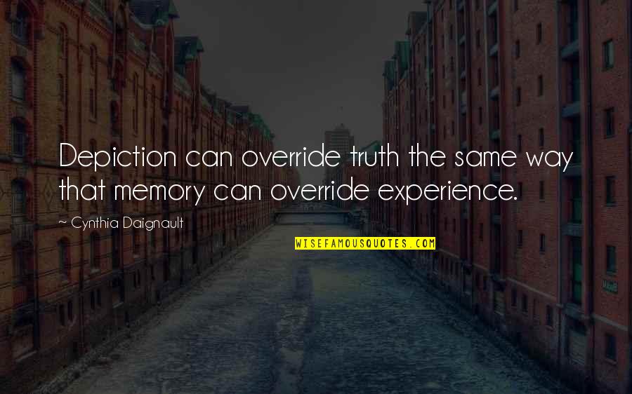 Memories Truth Quotes By Cynthia Daignault: Depiction can override truth the same way that