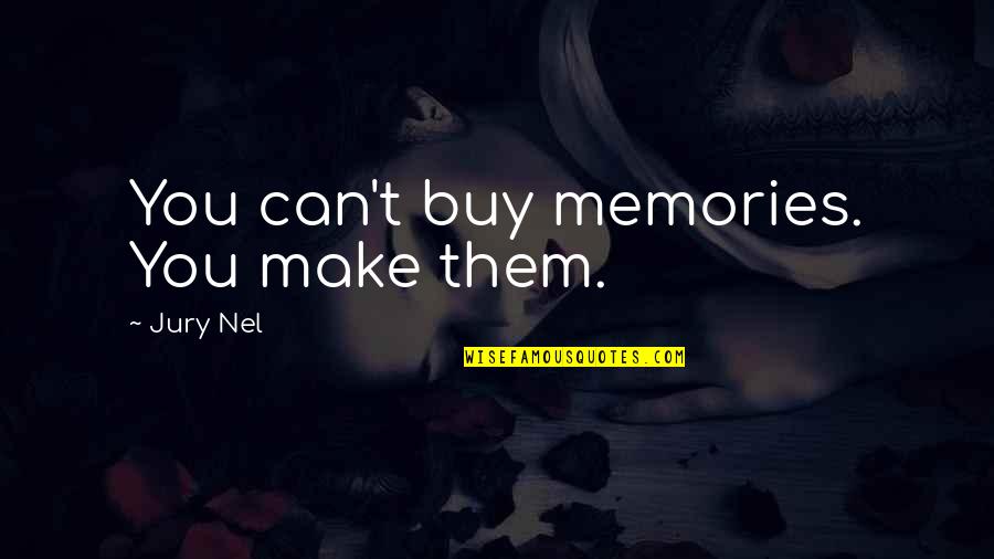 Memories Truth Quotes By Jury Nel: You can't buy memories. You make them.