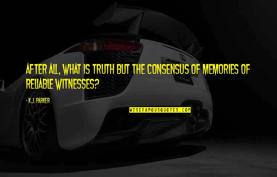 Memories Truth Quotes By K.J. Parker: After all, what is truth but the consensus