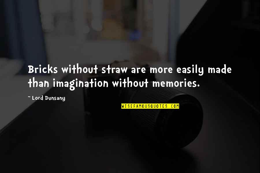 Memories Were Made Quotes By Lord Dunsany: Bricks without straw are more easily made than