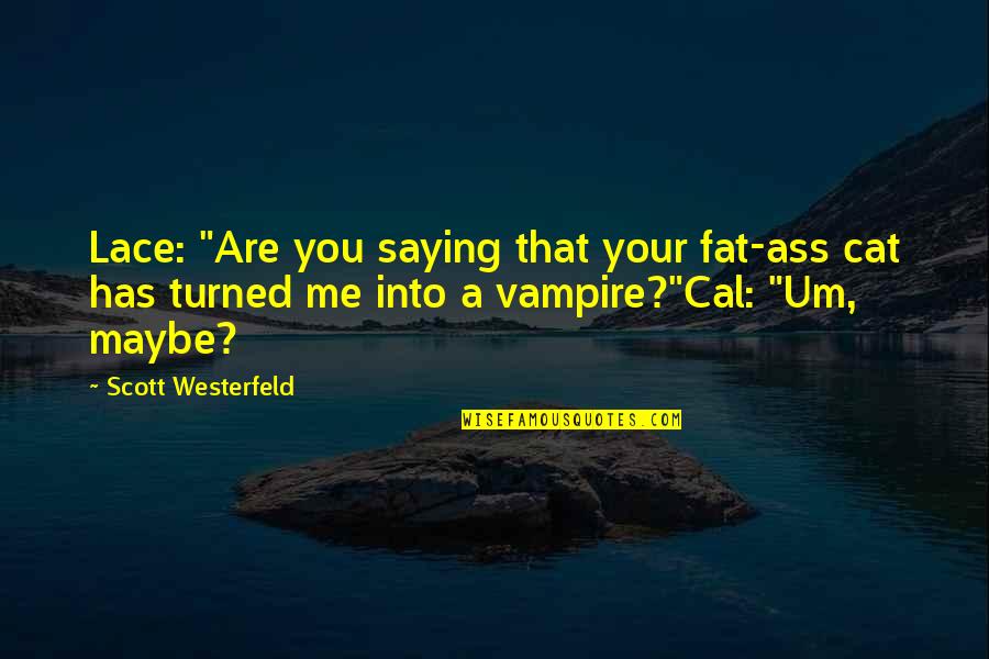 Memories Will Be Cherished Quotes By Scott Westerfeld: Lace: "Are you saying that your fat-ass cat Memories Will Be Cherished Quotes By Scott Westerfeld: Lace: "Are you saying that your fat-ass cat