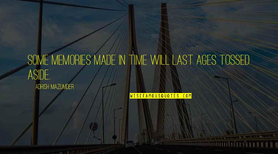 Memories Will Last Quotes By Adhish Mazumder: Some memories made in time will last ages Memories Will Last Quotes By Adhish Mazumder: Some memories made in time will last ages