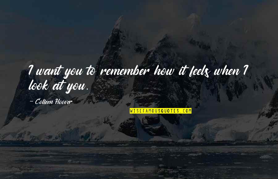 Memories With Best Friend Quotes By Colleen Hoover: I want you to remember how it feels Memories With Best Friend Quotes By Colleen Hoover: I want you to remember how it feels