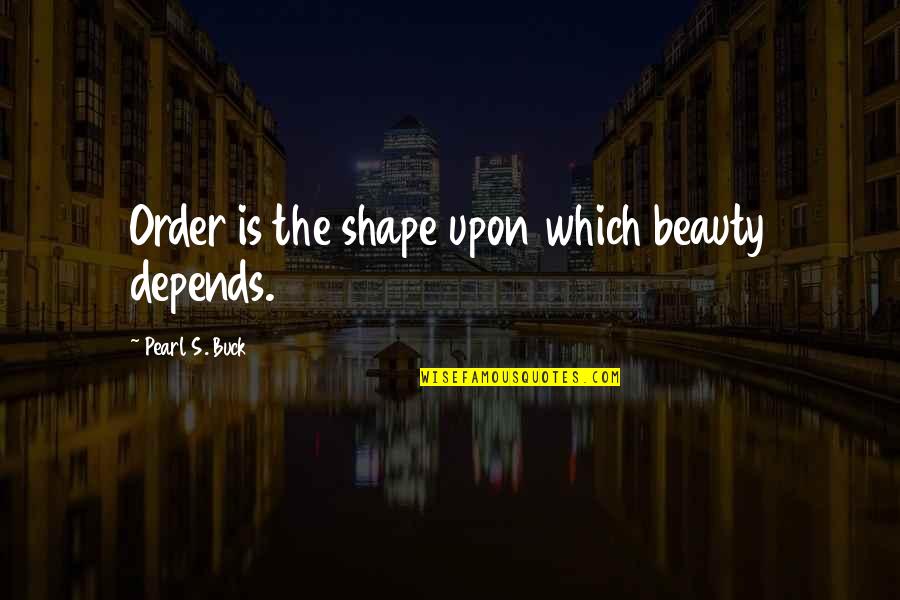 Memories With Best Friend Quotes By Pearl S. Buck: Order is the shape upon which beauty depends.