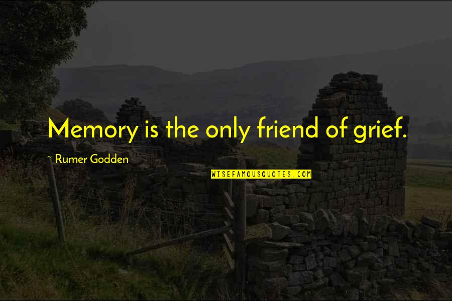 Memories With Best Friend Quotes By Rumer Godden: Memory is the only friend of grief. Memories With Best Friend Quotes By Rumer Godden: Memory is the only friend of grief.