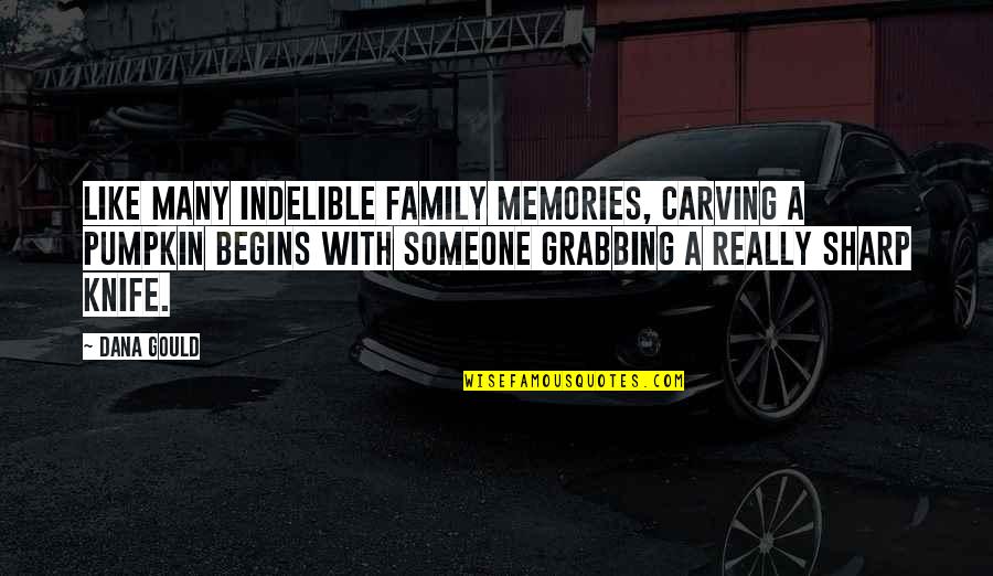 Memories With Family Quotes By Dana Gould: Like many indelible family memories, carving a pumpkin Memories With Family Quotes By Dana Gould: Like many indelible family memories, carving a pumpkin