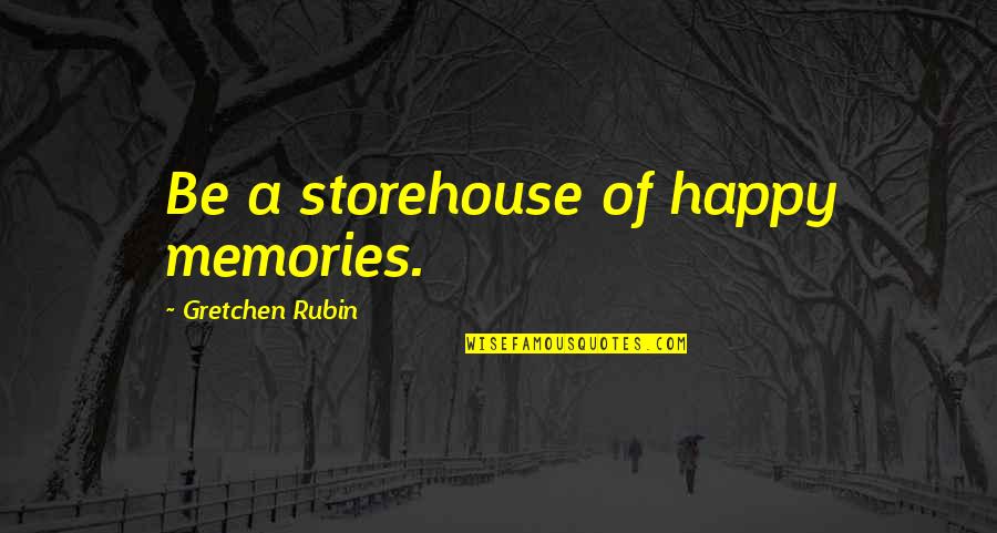 Memories With Family Quotes By Gretchen Rubin: Be a storehouse of happy memories. Memories With Family Quotes By Gretchen Rubin: Be a storehouse of happy memories.
