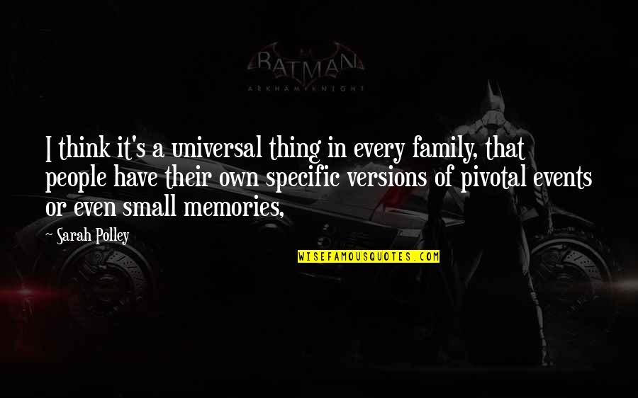 Memories With Family Quotes By Sarah Polley: I think it's a universal thing in every Memories With Family Quotes By Sarah Polley: I think it's a universal thing in every