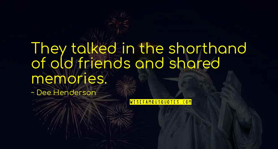 Memories With Friends Quotes By Dee Henderson: They talked in the shorthand of old friends