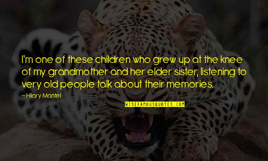 Memories With Sister Quotes By Hilary Mantel: I'm one of these children who grew up