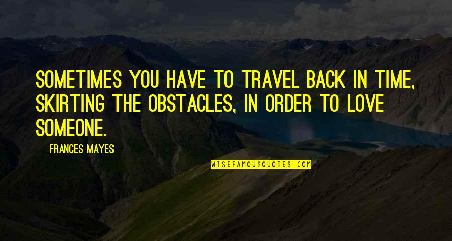 Memories With Someone You Love Quotes By Frances Mayes: Sometimes you have to travel back in time, Memories With Someone You Love Quotes By Frances Mayes: Sometimes you have to travel back in time,