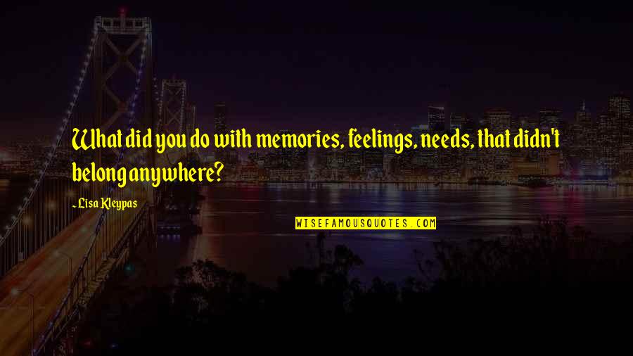 Memories With You Quotes By Lisa Kleypas: What did you do with memories, feelings, needs,