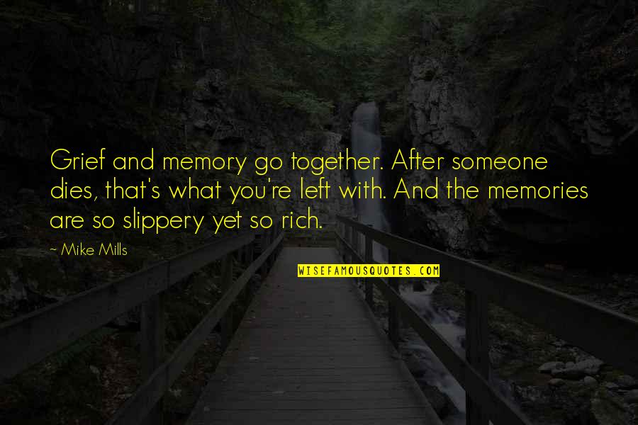 Memories With You Quotes By Mike Mills: Grief and memory go together. After someone dies, Memories With You Quotes By Mike Mills: Grief and memory go together. After someone dies,
