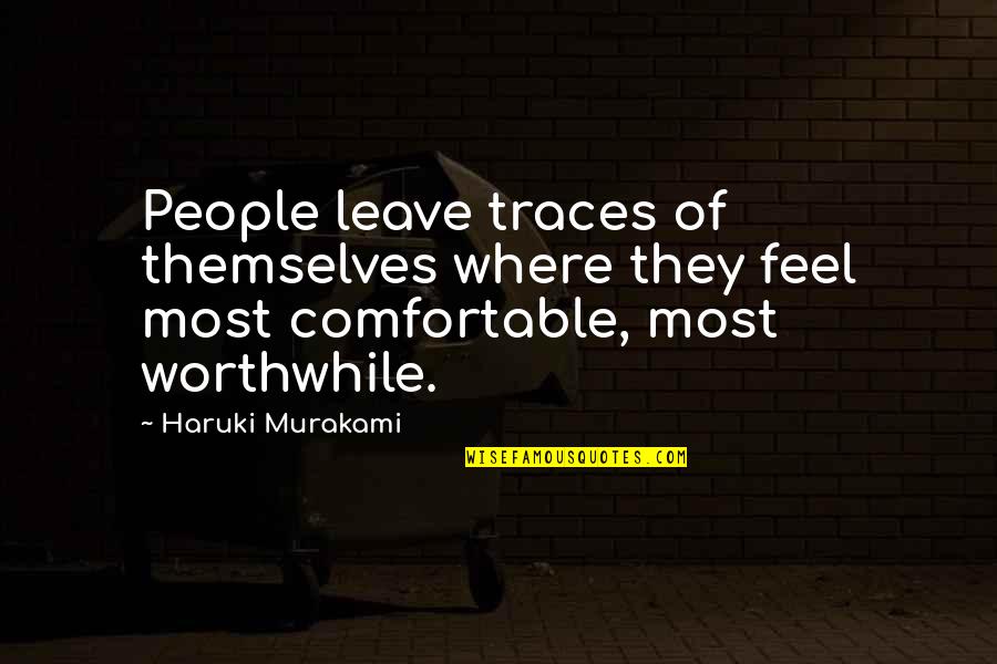 Memories With Your Love Quotes By Haruki Murakami: People leave traces of themselves where they feel Memories With Your Love Quotes By Haruki Murakami: People leave traces of themselves where they feel