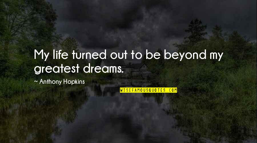 Memories You Will Never Forget Quotes By Anthony Hopkins: My life turned out to be beyond my Memories You Will Never Forget Quotes By Anthony Hopkins: My life turned out to be beyond my