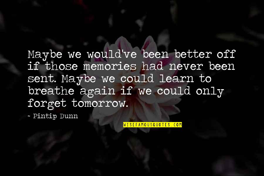 Memories You'll Never Forget Quotes By Pintip Dunn: Maybe we would've been better off if those