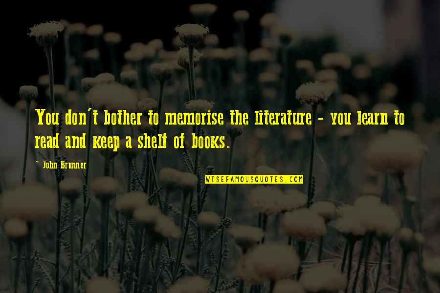 Memorise Quotes By John Brunner: You don't bother to memorise the literature -