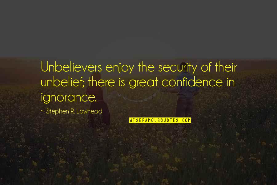 Memorizar Definicion Quotes By Stephen R. Lawhead: Unbelievers enjoy the security of their unbelief; there Memorizar Definicion Quotes By Stephen R. Lawhead: Unbelievers enjoy the security of their unbelief; there