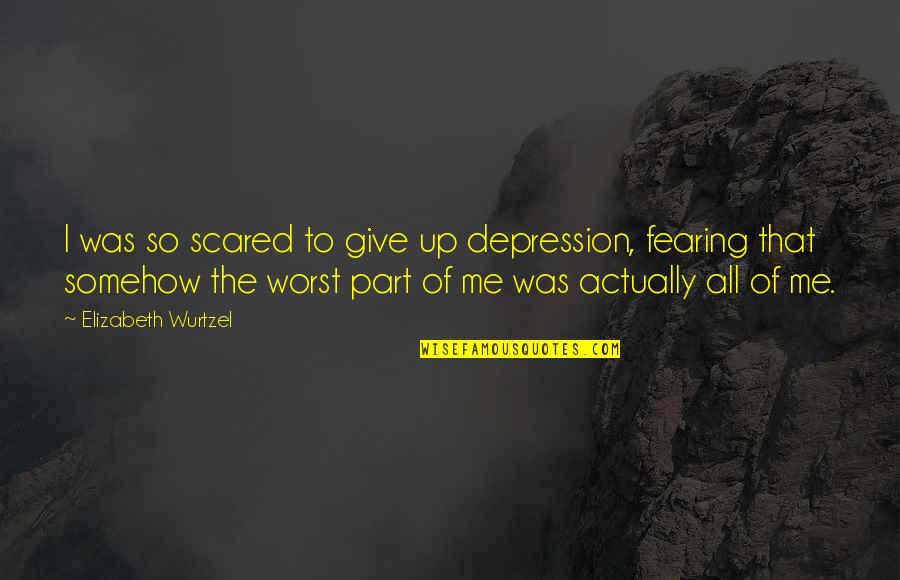 Memorizar La Quotes By Elizabeth Wurtzel: I was so scared to give up depression, Memorizar La Quotes By Elizabeth Wurtzel: I was so scared to give up depression,
