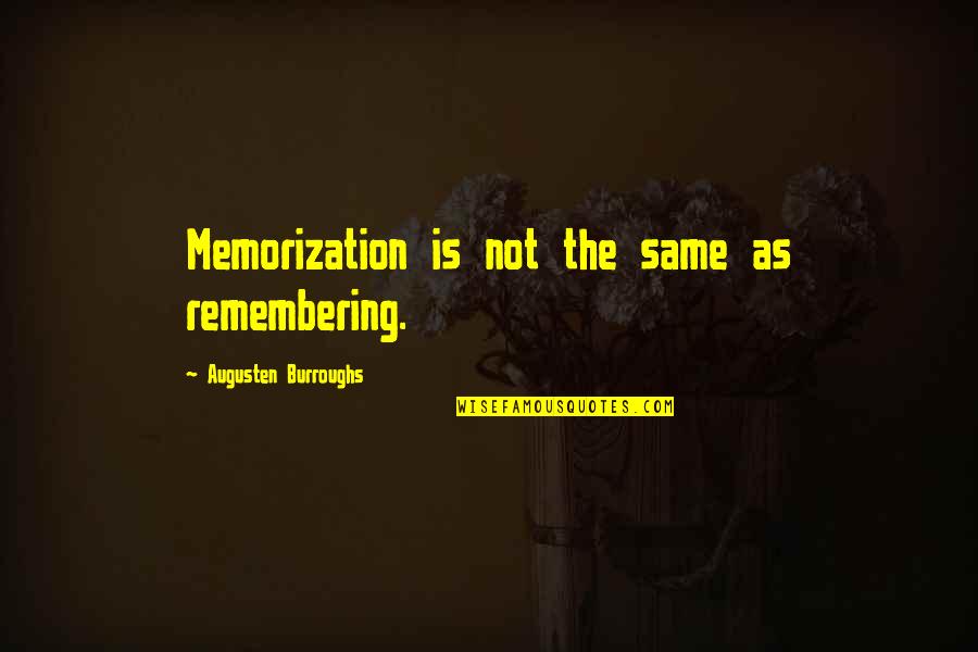Memorization Quotes By Augusten Burroughs: Memorization is not the same as remembering.