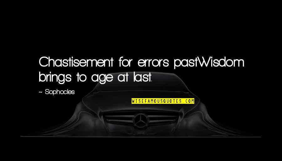 Memorize Education Quotes By Sophocles: Chastisement for errors pastWisdom brings to age at