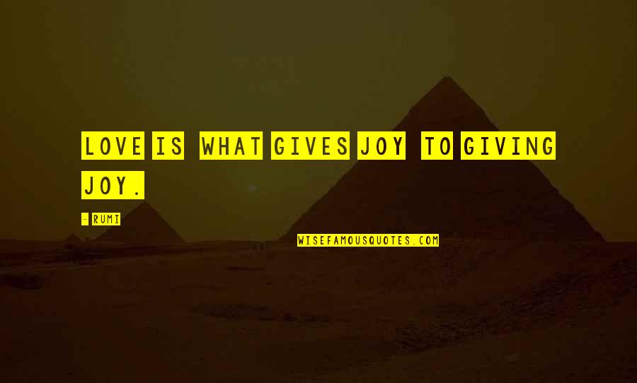 Memorizer Quotes By Rumi: LOVE is what gives joy to giving joy.
