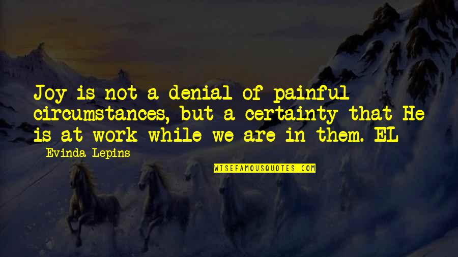 Memorizers Inca Quotes By Evinda Lepins: Joy is not a denial of painful circumstances,