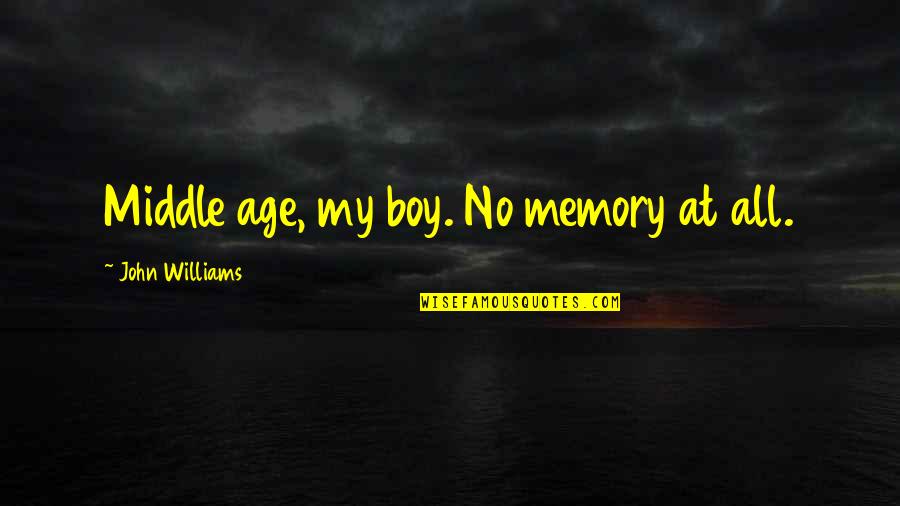 Memory And Age Quotes By John Williams: Middle age, my boy. No memory at all.