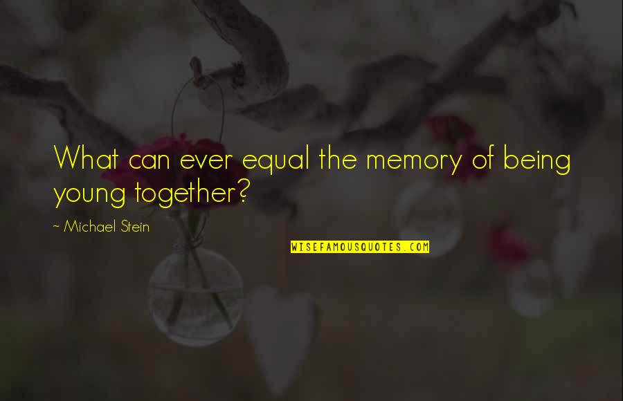 Memory And Age Quotes By Michael Stein: What can ever equal the memory of being